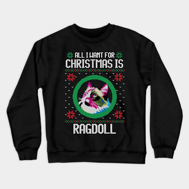 All I Want for Christmas is Ragdoll - Christmas Gift for Cat Lover Crewneck Sweatshirt by Ugly Christmas Sweater Gift